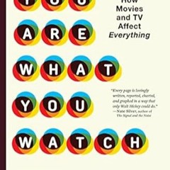 [READ] (DOWNLOAD) You Are What You Watch: How Movies and TV Affect Everything