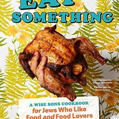 [Access] EPUB KINDLE PDF EBOOK Eat Something: A Wise Sons Cookbook for Jews Who Like