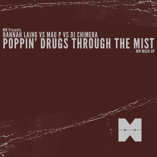 Hannah Laing Vs Mau P Vs DJ Chimera - Poppin' Dr*gs Through The Mist (MW Mash-Up)