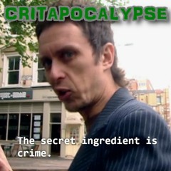 Critapocalypse Podcast 158 - The Secret Ingredient is Crime