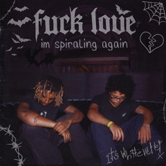 Fuck love I’m spiraling again (Ft. Wocksic)