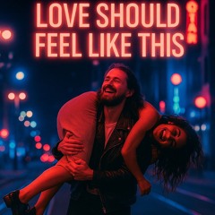 LOVE SHOULD FEEL LIKE THIS