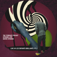 478. The Terrace Podcast - David Gtronic Live at Les Enfants Brillants Part 2