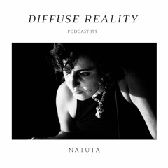 Diffuse Reality Podcast 199 : Natuta