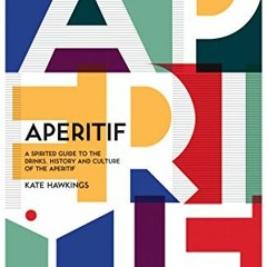 [Access] KINDLE PDF EBOOK EPUB Aperitif: A Spirited Guide to the Drinks, History and