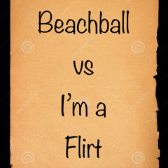 Beachball vs I'm A Flirt