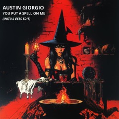 Austin Giorgio - You Put A Spell On Me (Initial Eyes Edit)