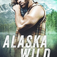 [ACCESS] PDF 📨 Alaska Wild by  Helena Newbury EBOOK EPUB KINDLE PDF