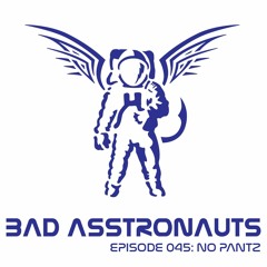 Bad Asstronauts 045: No Pantz