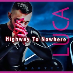 Highway To Nowhere - LUCA - BARTET