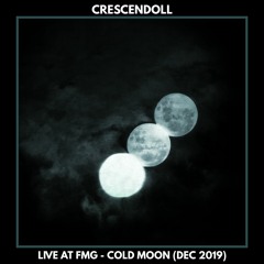Crescendoll @ FMG (Cold Moon - Dec 2019)