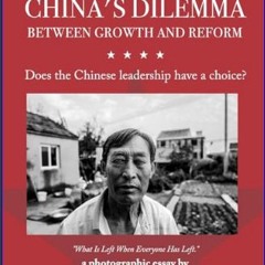 Read PDF ❤ China's Dilemma: Between Growth and Reform: Does the Chinese leadership have a choice?