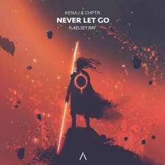 Kenaj & CHPTR. - Never Let Go (feat. Kelsey Ray)