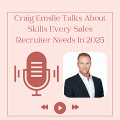 Craig Emslie Talks About Skills Every Sales Recruiter Needs In 2025