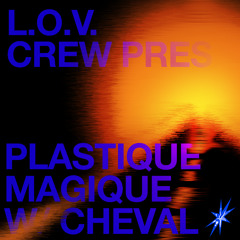 L.O.V. Crew pres. Plastique Magique w/ CHEVAL 23.05.23