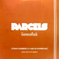 Parcels - Gamesofluck (Ethian Guerrero & Carlos Dominguez Private Remix)