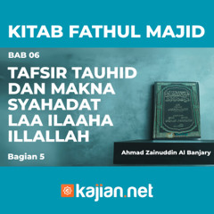 Kitab Fathul Majid 26 - Bab 06: Tafsir Tauhid Dan Makna Syahadat Laa ilaaha illallah- Ahmad Zainuddin Al Banjary