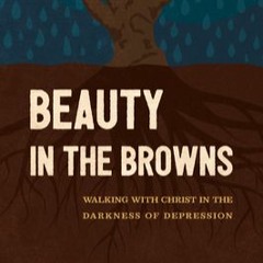 DOWNLOAD Beauty in the Browns: Walking with Christ in the Darkness of Depression Paul Asay Pdf Downl