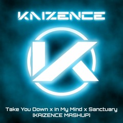 Take You Down X In My Mind X Sanctuary [KAIZENCE MASHUP]