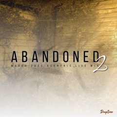 XCENTRiC - Abandoned 2 (March 2025 Live Mix)