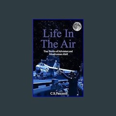 PDF ⚡ Life In The Air: True stories of adventure and misadventure aloft [PDF]