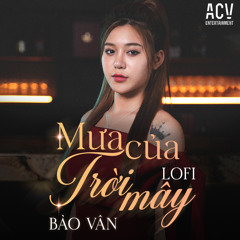 Mưa Của Trời Mây (Acv Lofi)