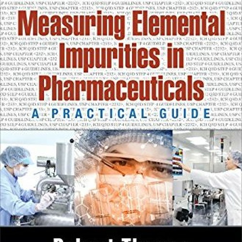 [GET] [EPUB KINDLE PDF EBOOK] Measuring Elemental Impurities in Pharmaceuticals: A Pr