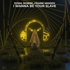 DJSM, Robbe & Frank Moody - I Wanna Be Your Slave (feat. ExtraGirl)