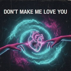 Don’t Make Me Love You