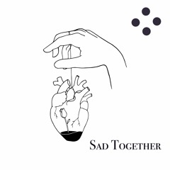 Sad Together