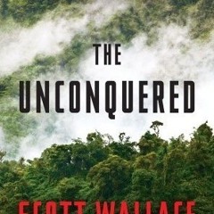 The Unconquered: In Search of the Amazon's Last Uncontacted Tribes BY Scott Wallace =Document!