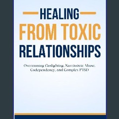 Read eBook [PDF] 📖 Healing from Toxic Relationships: Overcoming Gaslighting, Narcissistic Abuse, C