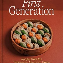 VIEW EPUB KINDLE PDF EBOOK First Generation: Recipes from My Taiwanese-American Home [A Cookbook] by