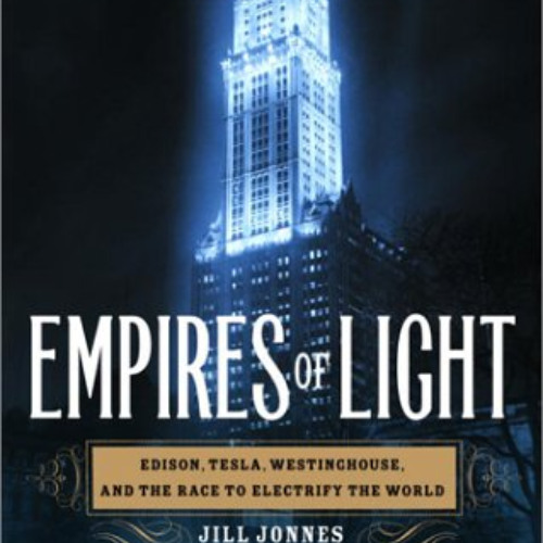 [GET] PDF ☑️ Empires of Light: Edison, Tesla, Westinghouse, and the Race to Electrify