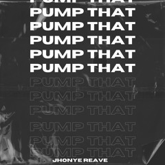 Jhonye Reave - PUMP THAT ( Radio Mix ) [FREE DOWNLOAD]