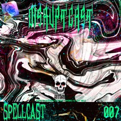 Disruptcast 007 / SPELLCAST [DSRPTCST007]