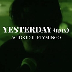 '' YESTERDAY '' - ACIDKID ft Flymingo ( RMX )