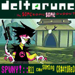 SPWNY !:: A11 c0nSUM1ng CR#4tURe3 - >Deltarune" The Same Same Same Puppet<