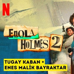Enola Holmes 2 | Netflix | Enes Malik Bayraktar - Tugay Kaban