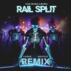 RAIL SPLIT - VLCN, FELMAX & BLUPILL (LAZRUS & NGHTKLR REMIX)