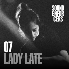 Sound Enforcers Podcast 07 - Lady Late