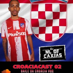 CROACIACAST 02 = BAILE DA CROACIA VAI QUEM QUER - ( DJ ML DE CAXIAS ) PRODUÇÕES&MIXAGENS