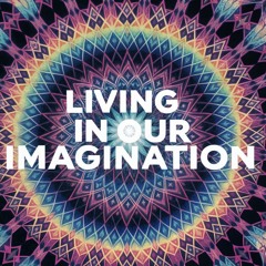 Living in Our Imagination
