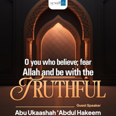 "O you who believe; fear Allah and be with the Truthful" - Abu 'Ukaashah 'Abdul Hakeem