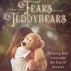 free PDF ✅ FIGHTING FEARS WITH TEDDY BEARS: Helping kids overcome the fear of doctors