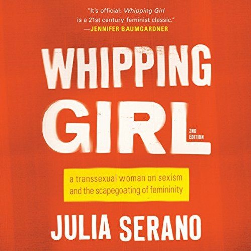 GET [PDF EBOOK EPUB KINDLE] Whipping Girl: A Transsexual Woman on Sexism and the Scap