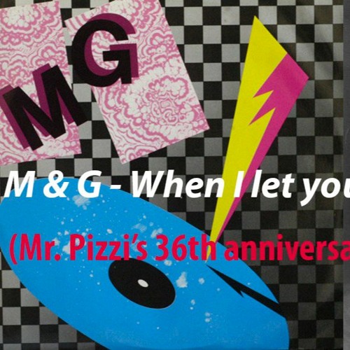 M & G - When I let you down  (Mr. Pizzi's 36th anniversary mix)