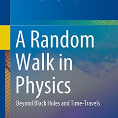 [Access] EBOOK 📔 A Random Walk in Physics: Beyond Black Holes and Time-Travels by  M