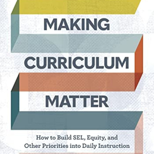 [Read] EBOOK 📔 Making Curriculum Matter: How to Build SEL, Equity, and Other Priorit
