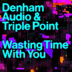 Denham Audio & Triple Point - Wasting Time with You